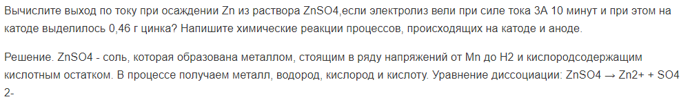 Вычислите выход по току при осаждении Zn из раствора ZnSO4,если электролиз вели при силе тока 3А 10 минут и при этом на катоде выделилось 0,46 г цинка? Напишите химические реакции процессов, происходящих на катоде и аноде.