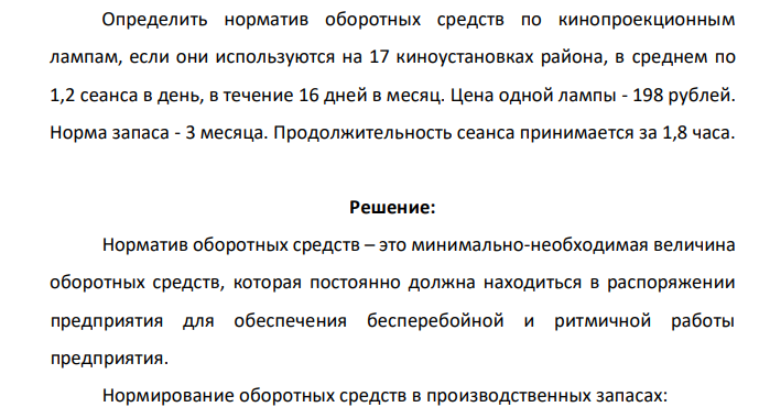 Определить норматив оборотных средств по кинопроекционным лампам, если они используются на 17 киноустановках района, в среднем по 1,2 сеанса в день, в течение 16 дней в месяц. Цена одной лампы - 198 рублей. Норма запаса - 3 месяца. Продолжительность сеанса принимается за 1,8 часа.