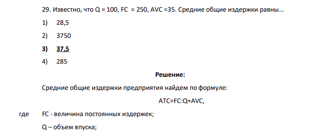 Известно, что Q = 100, FC = 250, AVC =35. Средние общие издержки равны… 1) 28,5 2) 3750 3) 37,5 4) 285