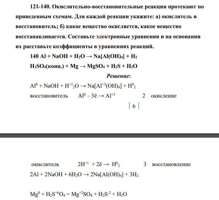 Окислительно-восстановительные реакции протекают по приведенным схемам. Для каждой реакции укажите: а) окислитель и восстановитель; б) какое вещество окисляется, какое вещество восстанавливается. Составьте электронные уравнения и на основании их расставьте коэффициенты в уравнениях реакций. 140 Al + NaOH + H2O → Na[Al(OH)4] + H2