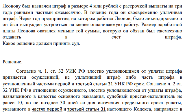 Леонову был назначен штраф в размере 4 млн рублей с рассрочкой выплаты на три года равными частями ежемесячно. В течение года он своевременно уплачивал штраф. Через год предприятие, на котором работал Леонов, было ликвидировано и он был вынужден устроиться на менее оплачиваемую работу.