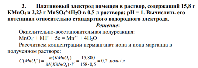 Платиновый электрод помещен в раствор, содержащий 15,8 г КМnО4 и 2,23 г MnSO4*4H2O в 0,5 л раствора; pH = 1. Вычислить его потенциал относительно стандартного водородного электрода.