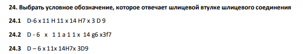 Выбрать условное обозначение, которое отвечает шлицевой втулке шлицевого соединения 24.1 D-6 х 11 H 11 х 14 H7 x 3 D 9 24.2 D - 6 x 1 1 а 1 1 х 14 g6 x3f7 24.3 D – 6 х 11x 14H7x 3D9