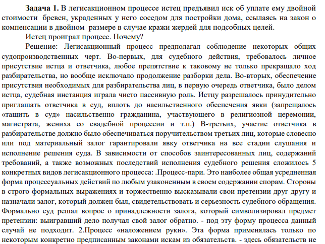 Задача 1. В легисакционном процессе истец предъявил иск об уплате ему двойной стоимости бревен, украденных у него соседом для постройки дома, ссылаясь на закон о компенсации в двойном размере в случае кражи жердей для подсобных целей. Истец проиграл процесс.