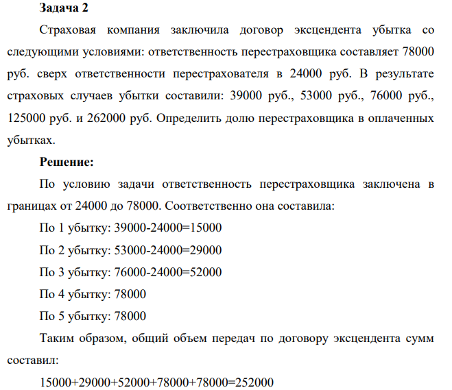 Задача 2 Страховая компания заключила договор эксцендента убытка со следующими условиями: ответственность перестраховщика составляет 78000 руб. сверх ответственности перестрахователя в 24000 руб. В результате страховых случаев убытки составили: 39000 руб., 53000 руб., 76000 руб., 125000 руб. и 262000 руб.
