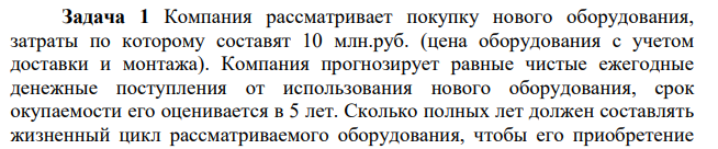 Компания рассматривает покупку нового оборудования, затраты по которому составят 10 млн.руб. (цена оборудования с учетом доставки и монтажа). Компания прогнозирует равные чистые ежегодные денежные поступления от использования нового оборудования, срок окупаемости его оценивается в 5 лет.