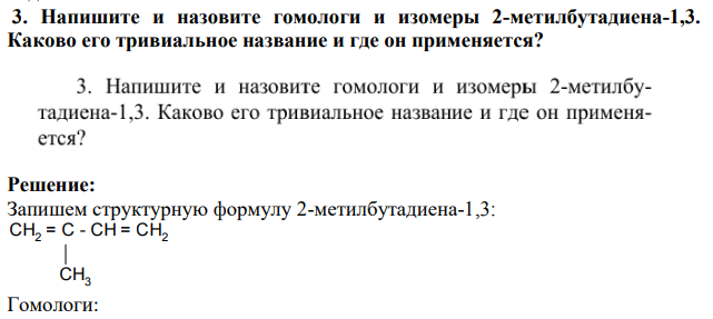 Напишите и назовите гомологи и изомеры 2-метилбутадиена-1,3. Каково его тривиальное название и где он применяется?