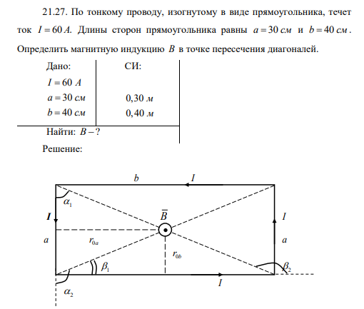 По тонкому проводу, изогнутому в виде прямоугольника, течет ток I A 60 . Длины сторон прямоугольника равны а см 30 и b 40 см .