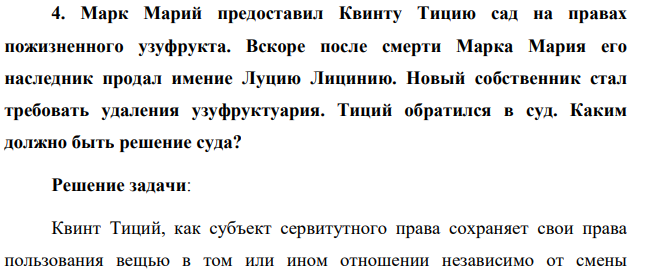 Марк Марий предоставил Квинту Тицию сад на правах пожизненного узуфрукта. Вскоре после смерти Марка Мария его наследник продал имение Луцию Лицинию. Новый собственник стал требовать удаления узуфруктуария. Тиций обратился в суд. Каким должно быть решение суда?