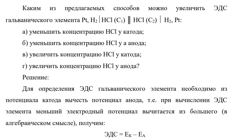 Каким из предлагаемых способов можно увеличить ЭДС гальванического элемента Pt, H2HCl (C1) ║ HCl (C2)  H2, Pt: а) уменьшить концентрацию HCl у катода; б) уменьшить концентрацию HCl у а анода; в) увеличить концентрацию HCl у катода; г) увеличить концентрацию HCl у анода?