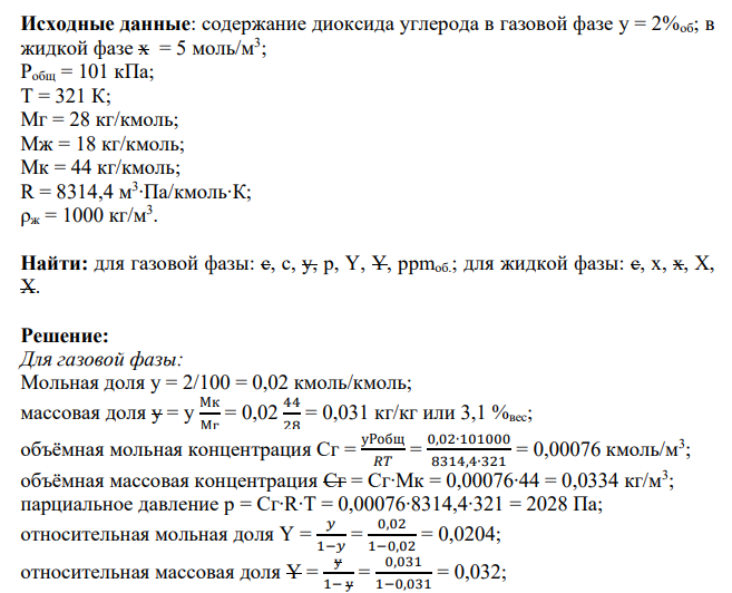 Исходные данные: содержание диоксида углерода в газовой фазе у = 2%об; в жидкой фазе х = 5 моль/м3 ; Робщ = 101 кПа; Т = 321 К; Мг = 28 кг/кмоль; Мж = 18 кг/кмоль; Мк = 44 кг/кмоль; R = 8314,4 м3 ∙Па/кмоль∙К; ρж = 1000 кг/м3 .