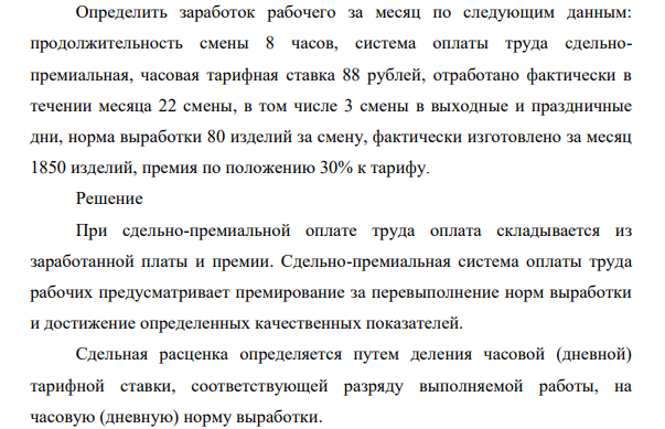 Определить заработок рабочего за месяц по следующим данным: продолжительность смены 8 часов, система оплаты труда сдельнопремиальная, часовая тарифная ставка 88 рублей, отработано фактически в течении месяца 22 смены, в том числе 3 смены в выходные и праздничные дни, норма выработки 80 изделий за смену, фактически изготовлено за месяц 1850 изделий, премия по положению 30% к тарифу.