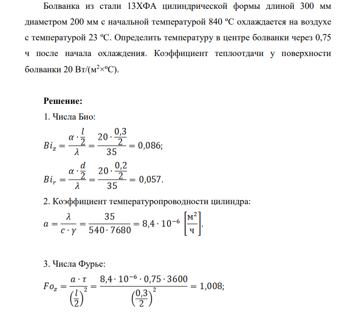 Болванка из стали 13ХФА цилиндрической формы длиной 300 мм диаметром 200 мм с начальной температурой 840 ºС охлаждается на воздухе с температурой 23 ºС. Определить температуру в центре болванки через 0,75 ч после начала охлаждения. Коэффициент теплоотдачи у поверхности болванки 20 Вт/(м2×ºС).