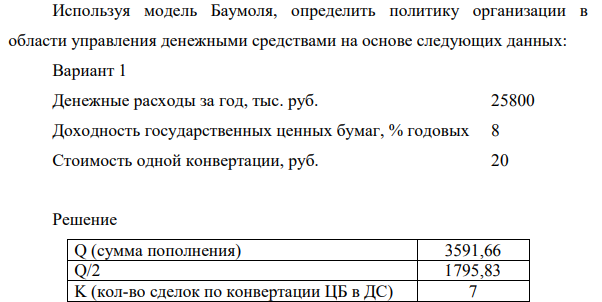 Используя модель Баумоля, определить политику организации в области управления денежными средствами на основе следующих данных: Вариант 1 Денежные расходы за год, тыс. руб. 25800 Доходность государственных ценных бумаг, % годовых 8 Стоимость одной конвертации, руб. 20