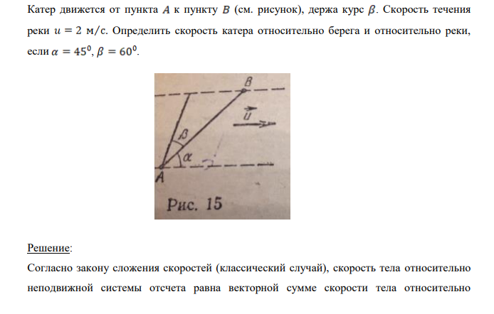Катер движется от пункта к пункту (см. рисунок), держа курс . Скорость течения реки . Определить скорость катера относительно берега и относительно реки, если , .