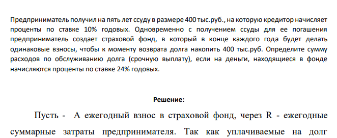 Предприниматель получил на пять лет ссуду в размере 400 тыс.руб., на которую кредитор начисляет проценты по ставке 10% годовых. Одновременно с получением ссуды для ее погашения предприниматель создает страховой фонд