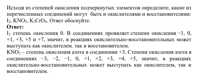 Исходя из степеней окисления подчеркнутых элементов определите, какие из перечисленных соединений могут быть и окислителями и восстановителями: I2, KNO2, K2CrO4. Ответ обоснуйте.