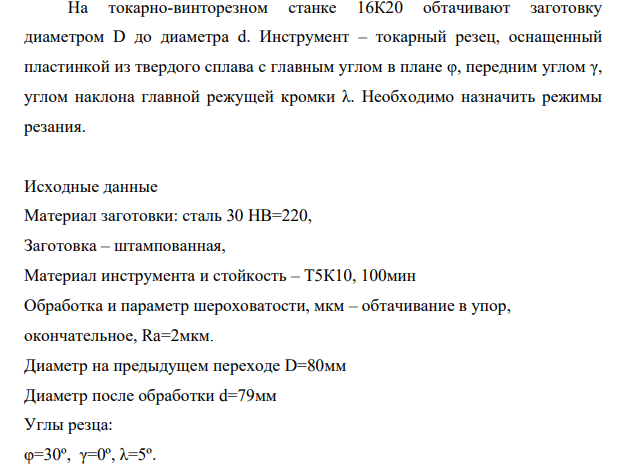 На токарно-винторезном станке 16К20 обтачивают заготовку диаметром D до диаметра d. Инструмент – токарный резец, оснащенный пластинкой из твердого сплава с главным углом в плане φ, передним углом γ, углом наклона главной режущей кромки λ.