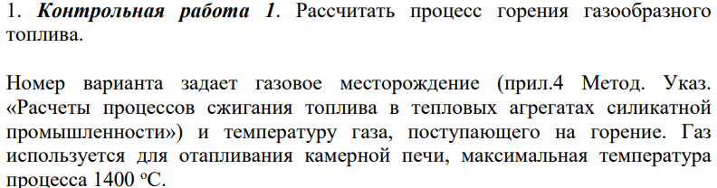 Рассчитать процесс горения газообразного топлива. Номер варианта задает газовое месторождение (прил.4 Метод. Указ. «Расчеты процессов сжигания топлива в тепловых агрегатах силикатной промышленности») и температуру газа, поступающего на горение. Газ используется для отапливания камерной печи, максимальная температура процесса 1400 оС