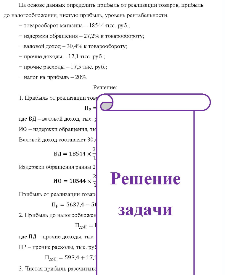 На основе данных определить прибыль от реализации товаров, прибыль до налогообложения, чистую прибыль, уровень рентабельности. - товарооборот магазина - 18544 тыс. руб. ; издержки обращения - 27,2% к товарообороту; - валовой доход - 30,4% к товарообороту; - прочие доходы - 17,1 тыс.