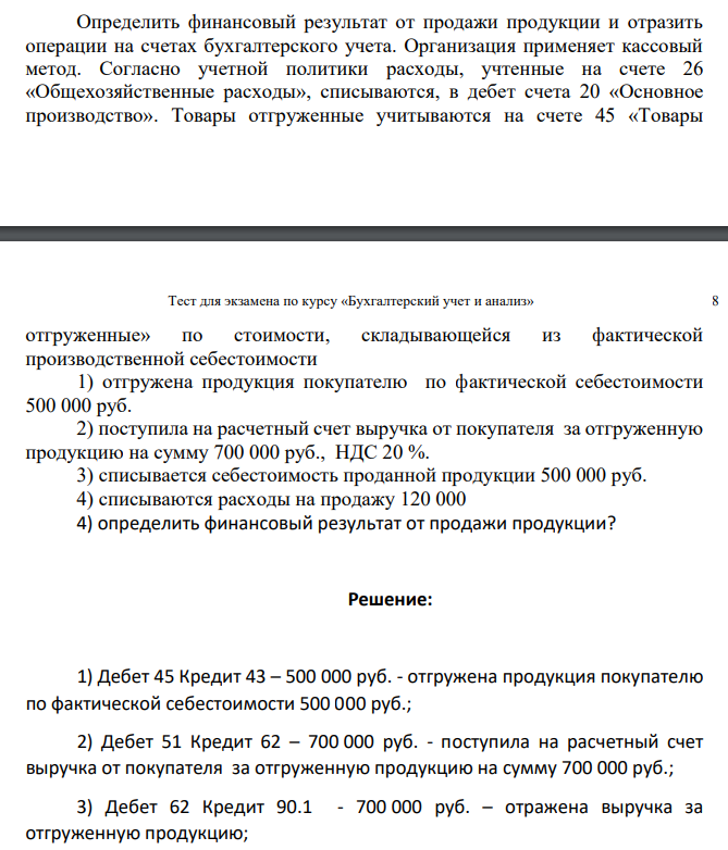 Определить финансовый результат от продажи продукции и отразить операции на счетах бухгалтерского учета. Организация применяет кассовый метод. Согласно учетной политики расходы, учтенные на счете 26 «Общехозяйственные расходы», списываются, в дебет счета 20 «Основное производство».