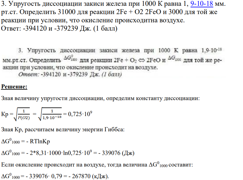 Упругость диссоциации закиси железа при 1000 К равна 1, 9-10-18 мм. рт.ст. Определить 31000 для реакции 2Fe + O2 2FeO и 3000 для той же реакции при условии, что окисление происходитна воздухе. Ответ: -394120 и -379239 Дж. (1 балл)