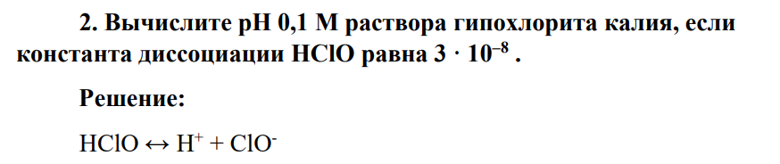 Вычислите рН 0,1 М раствора гипохлорита калия, если константа диссоциации НСlO равна 3 · 10–8 .