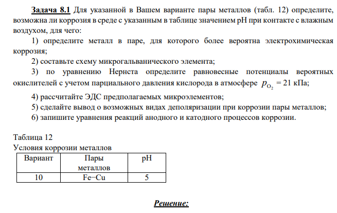 Для указанной в Вашем варианте пары металлов (табл. 12) определите, возможна ли коррозия в среде с указанным в таблице значением рН при контакте с влажным воздухом, для чего: 1) определите металл в паре, для которого более вероятна электрохимическая коррозия; 2) составьте схему микрогальванического элемента;