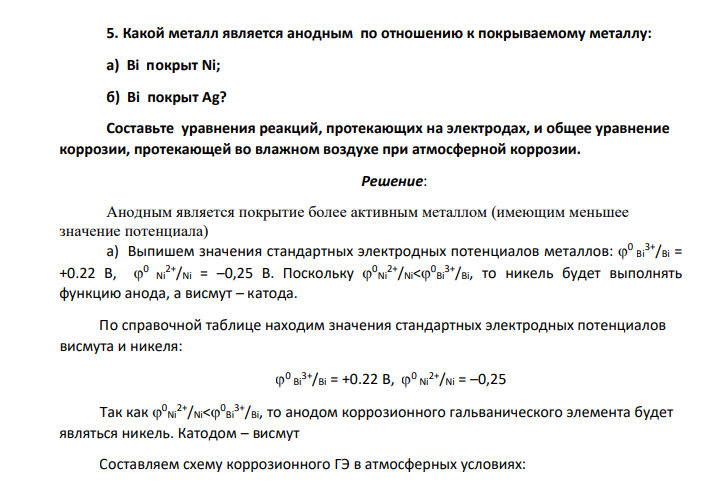 Какой металл является анодным по отношению к покрываемому металлу: а) Bi покрыт Ni; б) Bi покрыт Ag? Составьте уравнения реакций, протекающих на электродах, и общее уравнение коррозии, протекающей во влажном воздухе при атмосферной коррозии.
