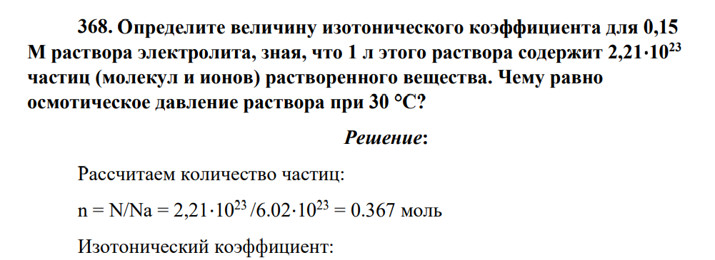 Определите величину изотонического коэффициента для 0,15 М раствора электролита, зная, что 1 л этого раствора содержит 2,21⋅1023 частиц (молекул и ионов) растворенного вещества. Чему равно осмотическое давление раствора при 30 °С?