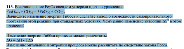 Восстановление Fe3O4 оксидом углерода идет по уравнению Fe3O4(к) + CO(г) = 3FeO(к) + CO2(г) Вычислите изменение энергии Гиббса и сделайте вывод о возможности самопроизвольного протекания этой реакции при стандартных условиях. Чему равно изменение энтропии ΔS 0 в этом процессе?