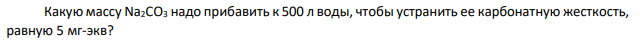 Какую массу Na2CO3 надо прибавить к 500 л воды, чтобы устранить ее карбонатную жесткость, равную 5 мг-экв?