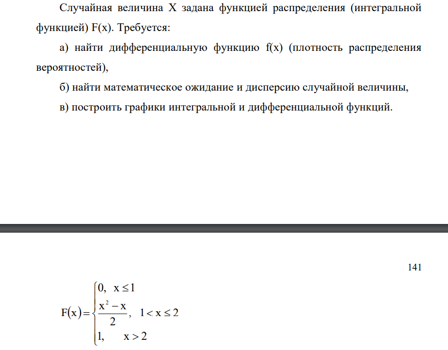 Случайная величина Х задана функцией распределения (интегральной функцией) F(x). Требуется: а) найти дифференциальную функцию f(x) (плотность распределения вероятностей), б) найти математическое ожидание и дисперсию случайной величины, в) построить графики интегральной и дифференциальной функций.
