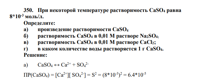 При некоторой температуре растворимость CaSO4 равна 8*10-3 моль/л. Определите: а) произведение растворимости CaSO4 б) растворимость CaSO4 в 0,01 М растворе Na2SO4; в) растворимость CaSO4 в 0,01 М растворе
