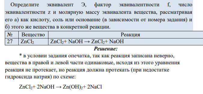 Определите эквивалент Э, фактор эквивалентности f, число эквивалентности z и молярную массу эквивалента вещества, рассматривая его а) как кислоту, соль или основание (в зависимости от номера задания) и б) этого же вещества в конкретной реакции. № Вещество Реакция 27 ZnCl2 ZnCl2+ NaOH → ZnCl2+ NaOH