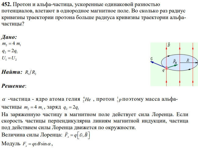 Протон и альфа-частица, ускоренные одинаковой разностью потенциалов, влетают в однородное магнитное поле. Во сколько раз радиус кривизны траектории протона больше радиуса кривизны траектории альфачастицы?