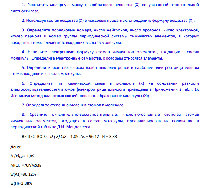 1. Рассчитать молярную массу газообразного вещества (Х) по указанной относительной плотности газа; 2. Используя состав вещества (Х) в массовых процентах, определить формулу вещества (Х); 3. Определите порядковые номера, число нейтронов, число протонов, число электронов, номер периода и номер группы периодической системы химических элементов, в которых находятся атомы элементов, входящих в состав молекулы.