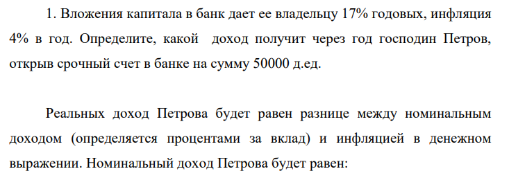 Вложения капитала в банк дает ее владельцу 17% годовых, инфляция 4% в год. Определите, какой доход получит через год господин Петров, открыв срочный счет в банке на сумму 50000 д.ед.