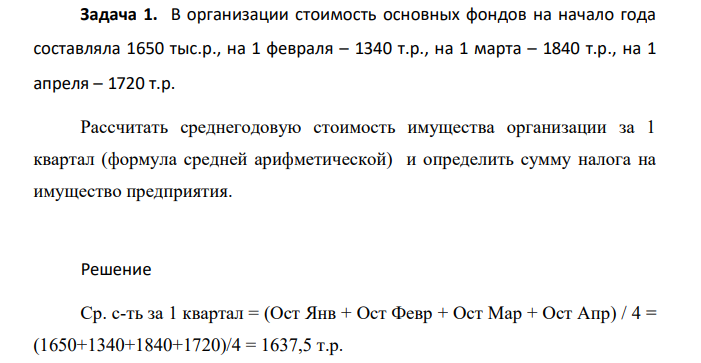 В организации стоимость основных фондов на начало года составляла 1650 тыс.р., на 1 февраля – 1340 т.р., на 1 марта – 1840 т.р., на 1 апреля – 1720 т.р. Рассчитать среднегодовую стоимость имущества организации за 1 квартал (формула средней арифметической) и определить сумму налога на имущество предприятия.