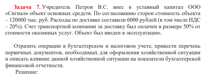 Учредитель Петров В.С. внес в уставный капитал ООО «Сигнал» объект основных средств. По согласованию сторон стоимость объекта – 120000 тыс. руб. Расходы по доставке составили 6000 рублей (в том числе НДС – 20%).