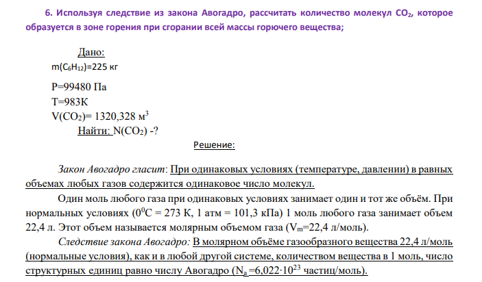 Используя следствие из закона Авогадро, рассчитать количество молекул CO2, которое образуется в зоне горения при сгорании всей массы горючего вещества; Дано: m(C6H12)=225 кг Р=99480 Па Т=983К V(CO2)= 1320,328 м 3 Найти: N(CO2) -?