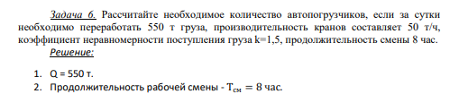 Задача 6. Рассчитайте необходимое количество автопогрузчиков, если за сутки необходимо переработать 550 т груза, производительность кранов составляет 50 т/ч, коэффициент неравномерности поступления груза k=1,5, продолжительность смены 8 час.
