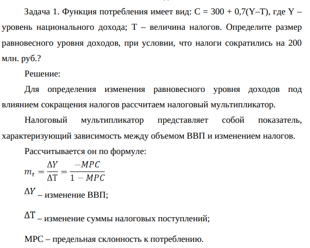 Функция потребления имеет вид: C = 300 + 0,7(Y–T), где Y – уровень национального дохода; T – величина налогов. Определите размер равновесного уровня доходов, при условии, что налоги сократились на 200 млн. руб.?