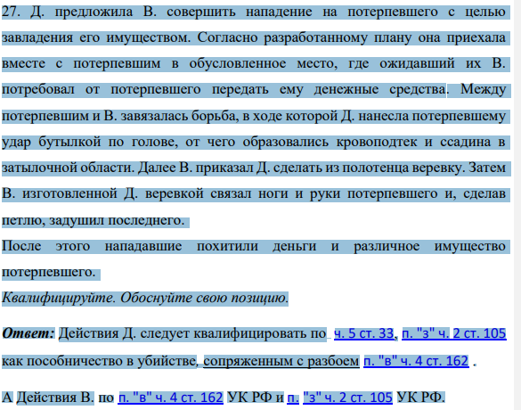 27. Д. предложила В. совершить нападение на потерпевшего с целью завладения его имуществом. Согласно разработанному плану она приехала вместе с потерпевшим в обусловленное место, где ожидавший их В. потребовал от потерпевшего передать ему денежные средства.