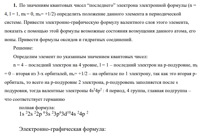 По значениям квантовых чисел “последнего” электрона электронной формулы (n = 4, l = 1, ml = 0, ms= +1/2) определить положение данного элемента в периодической системе. Привести электронно-графическую формулу валентного слоя этого элемента, показать с помощью этой формулы возможные состояния возмущения данного атома, его ионы. Привести формулы оксидов и гидратных соединений.
