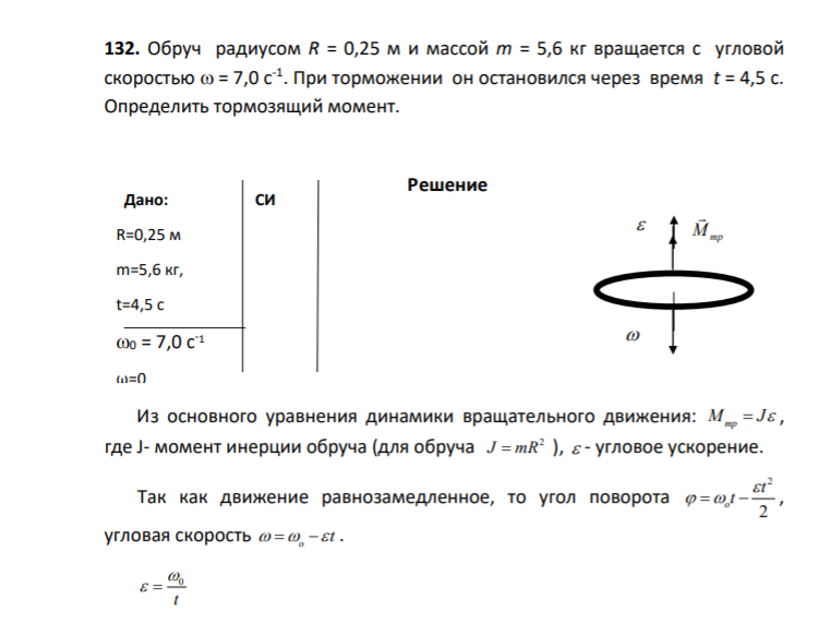 132. Обруч радиусом R = 0,25 м и массой m = 5,6 кг вращается с угловой скоростью = 7,0 с-1 . При торможении он остановился через время t = 4,5 с. Определить тормозящий момент.