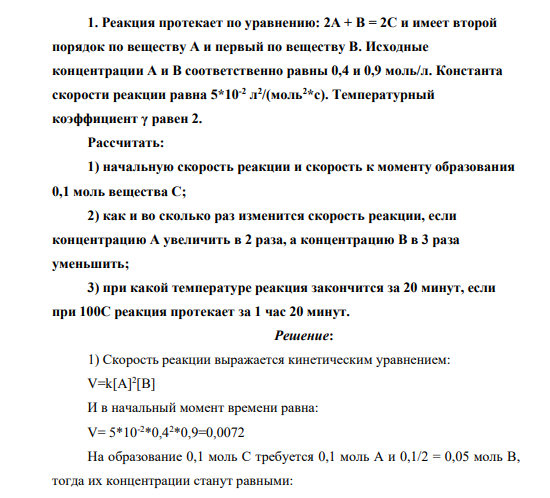 Реакция протекает по уравнению: 2A + B = 2C и имеет второй порядок по веществу А и первый по веществу B. Исходные концентрации А и B соответственно равны 0,4 и 0,9 моль/л. Константа скорости реакции равна 5*10-2 л 2 /(моль2*с). Температурный коэффициент γ равен 2.