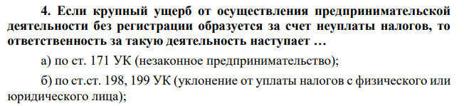 Если крупный ущерб от осуществления предпринимательской деятельности без регистрации образуется за счет неуплаты налогов, то ответственность за такую деятельность наступает … а) по ст. 171 УК (незаконное предпринимательство); б) по ст.ст. 198, 199 УК (уклонение от уплаты налогов с физического или юридического лица);