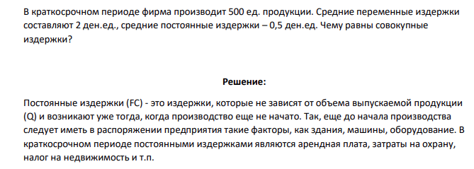 В краткосрочном периоде фирма производит 500 ед. продукции. Средние переменные издержки составляют 2 ден.ед., средние постоянные издержки – 0,5 ден.ед. Чему равны совокупные издержки?