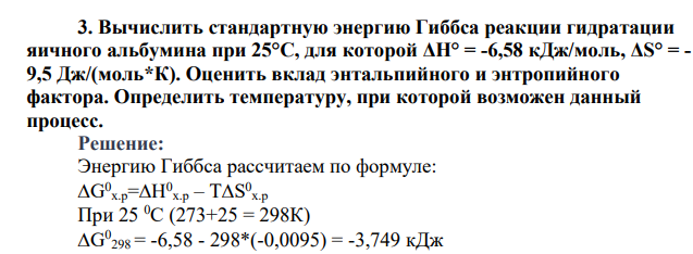 Вычислить стандартную энергию Гиббса реакции гидратации яичного альбумина при 25°С, для которой ΔН° = -6,58 кДж/моль, ΔS° = - 9,5 Дж/(моль*К). Оценить вклад энтальпийного и энтропийного фактора. Определить температуру, при которой возможен данный процесс